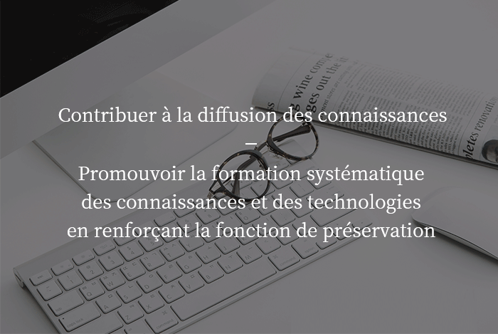 Contribuir para a difusão do conhecimento, 	Promover a formação sistemática de conhecimento e tecnologia, reforçando a função de preservação