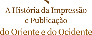 A História da Impressão e Publicação do Oriente e do Ocidente